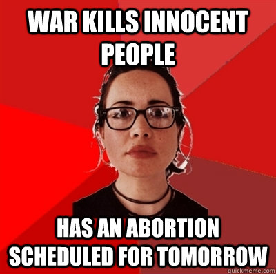 war kills innocent people has an abortion scheduled for tomorrow   Liberal Douche Garofalo