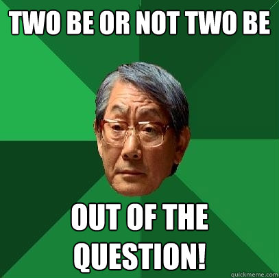 Two be or not two be out of the question!  High Expectations Asian Father