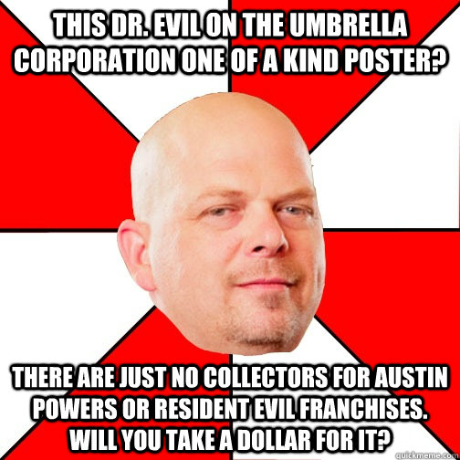 This Dr. Evil on the Umbrella Corporation one of a kind poster? There are just no collectors for Austin Powers or Resident Evil franchises.  Will you take a dollar for it?  Pawn Star