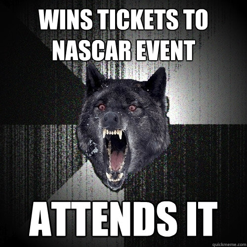 wins tickets to nascar event attends it  Insanity Wolf