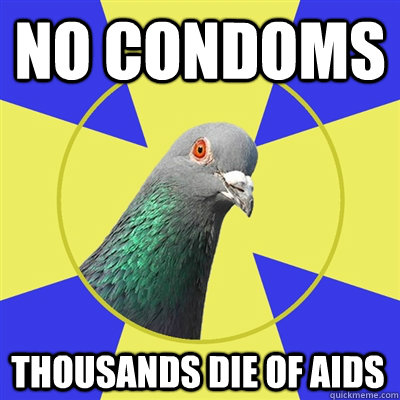 no condoms thousands die of aids - no condoms thousands die of aids  Religion Pigeon