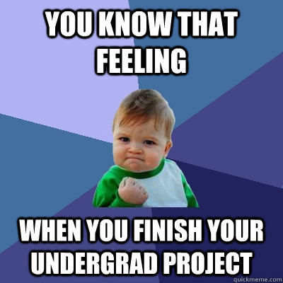 You know that feeling  when you finish your undergrad project - You know that feeling  when you finish your undergrad project  Success Kid