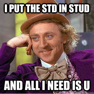 I put the std in stud and all i need is u - I put the std in stud and all i need is u  Creepy Wonka