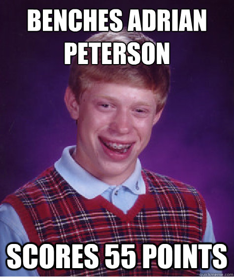 Benches Adrian Peterson Scores 55 points - Benches Adrian Peterson Scores 55 points  Bad Luck Brian