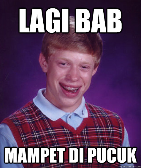 lagi bab mampet di pucuk   - lagi bab mampet di pucuk    Bad Luck Brian