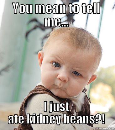 YOU MEAN TO TELL ME... I JUST ATE KIDNEY BEANS?! skeptical baby