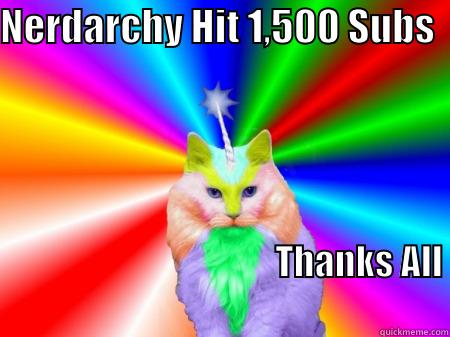 1,500 subs - NERDARCHY HIT 1,500 SUBS                                                                                                                                                                                             THANKS ALL                                                           Misc