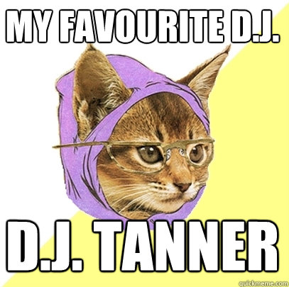 MY FAVOURITE D.J. D.J. TANNER  Hipster Kitty