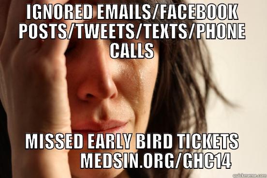 IGNORED EMAILS/FACEBOOK POSTS/TWEETS/TEXTS/PHONE CALLS MISSED EARLY BIRD TICKETS               MEDSIN.ORG/GHC14 First World Problems