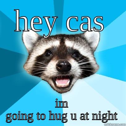 HEY CAS IM GOING TO HUG U AT NIGHT Lame Pun Coon