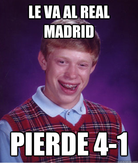 le va al real madrid pierde 4-1   Bad Luck Brian