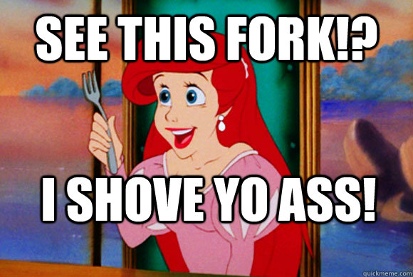 SEE THIS FORK!? I SHOVE YO ASS!  Disney Logic