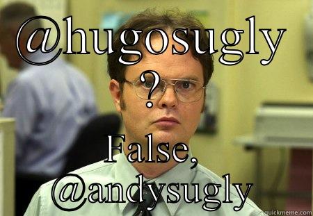 Andy's uglyyyyy - @HUGOSUGLY ? FALSE, @ANDYSUGLY Schrute