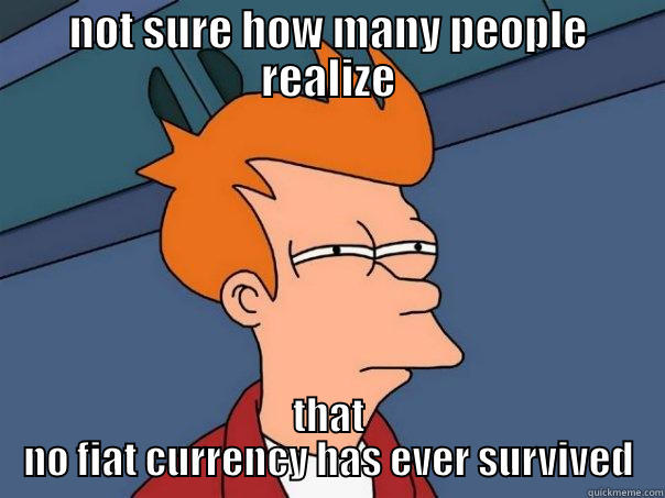 NOT SURE HOW MANY PEOPLE REALIZE THAT NO FIAT CURRENCY HAS EVER SURVIVED Futurama Fry