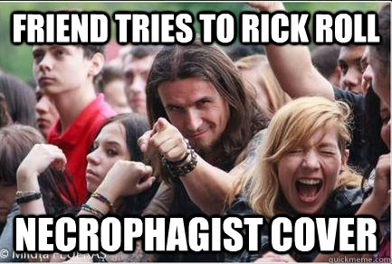 Friend tries to rick roll Necrophagist cover  Ridiculously Photogenic Metalhead