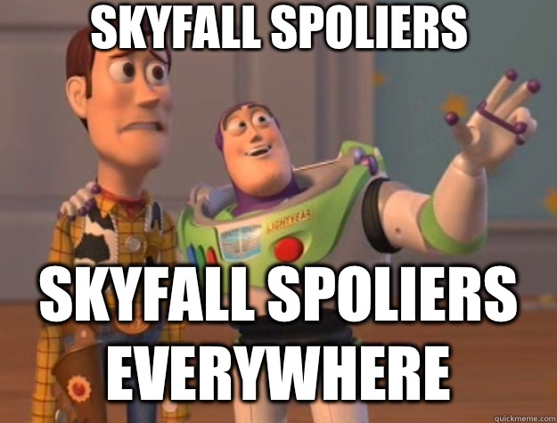 Skyfall Spoliers Skyfall Spoliers everywhere  Toy Story