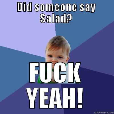 Salad fuck yeah - DID SOMEONE SAY SALAD? FUCK YEAH! Success Kid