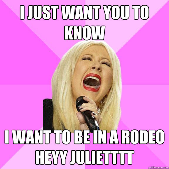 I just want you to know I want to be in a rodeo HEYY JULIETTTT  Wrong Lyrics Christina