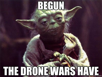 begun the drone wars have - begun the drone wars have  Yoda