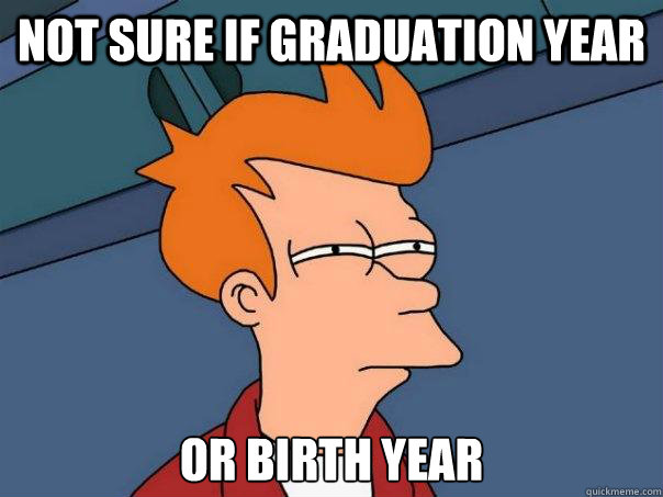 not sure if graduation year or birth year  Futurama Fry