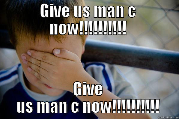 GIVE US MAN C NOW!!!!!!!!!! GIVE US MAN C NOW!!!!!!!!!! Confession kid