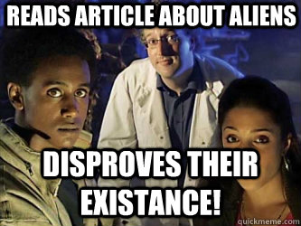 reads article about aliens Disproves their existance! - reads article about aliens Disproves their existance!  doubting dave