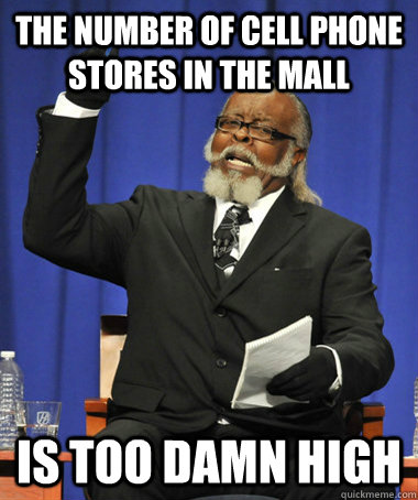 the number of cell phone stores in the mall is too damn high  The Rent Is Too Damn High