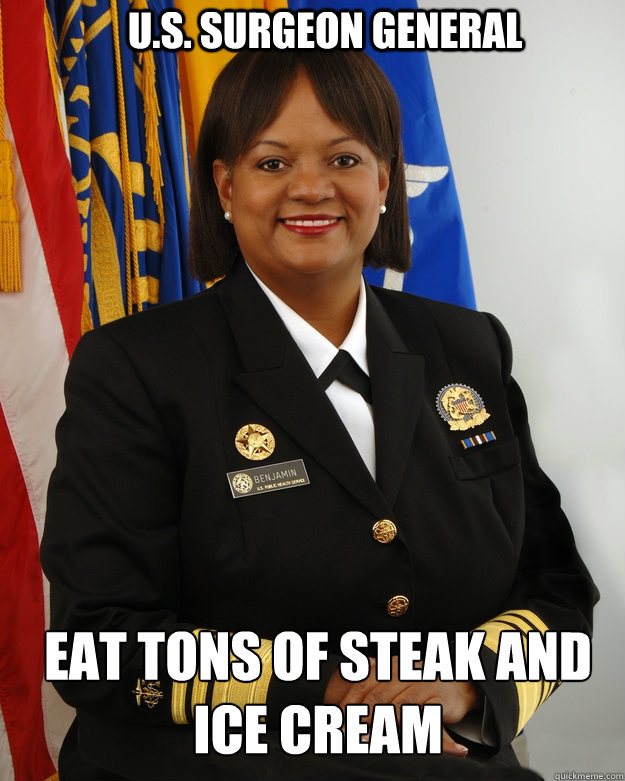 U.S. Surgeon General Eat tons of steak and ice cream - U.S. Surgeon General Eat tons of steak and ice cream  Surgeon General
