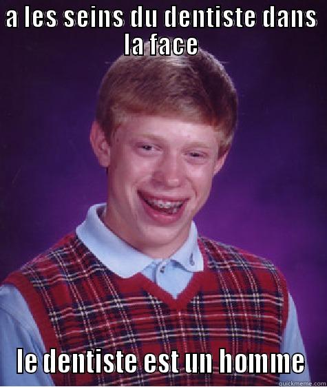 A LES SEINS DU DENTISTE DANS LA FACE LE DENTISTE EST UN HOMME Bad Luck Brian