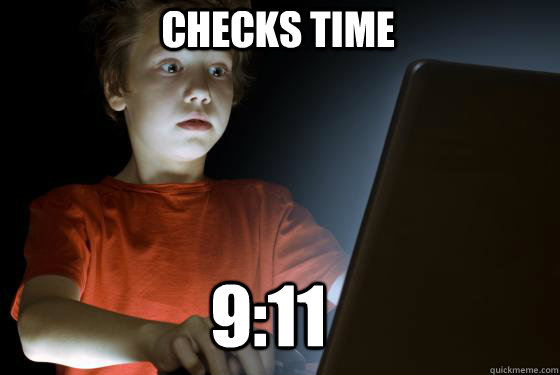 Checks Time 9:11  Shocked Kid checks time