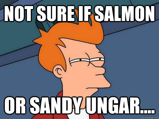 Not sure if salmon Or Sandy Ungar....  Futurama Fry