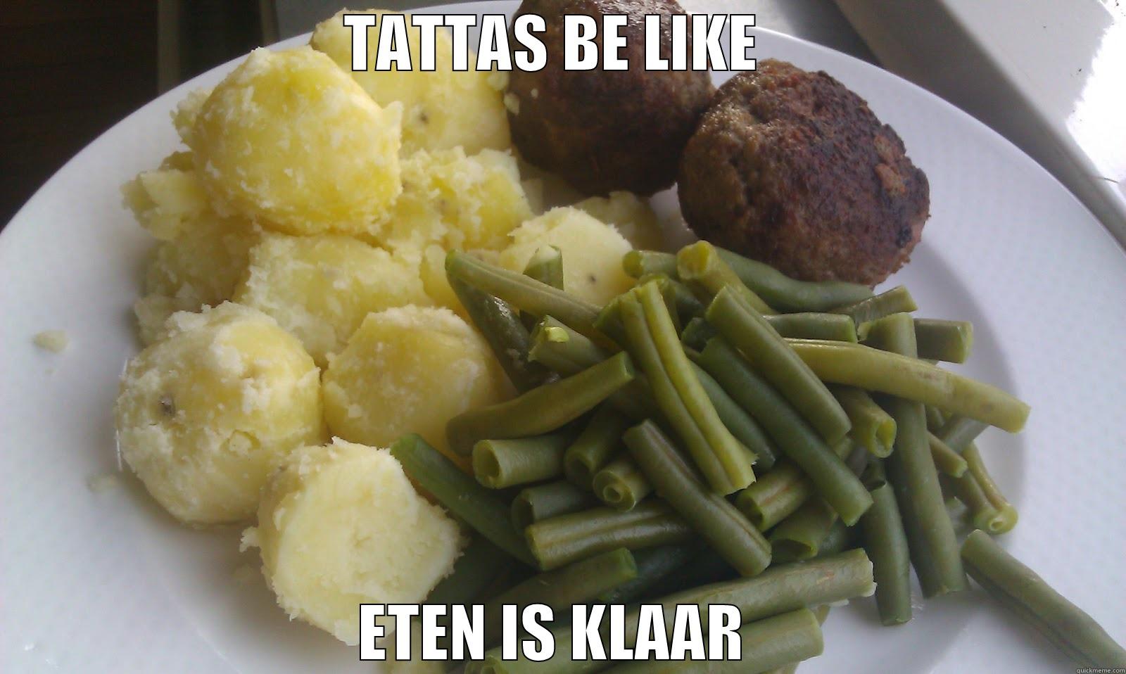 TATTAS BE LIKE  ETEN IS KLAAR  Misc