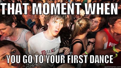 THAT MOMENT WHEN  YOU GO TO YOUR FIRST DANCE Sudden Clarity Clarence