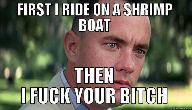 FIRST I RIDE ON A SHRIMP BOAT THEN I FUCK YOUR BITCH Offensive Forrest Gump