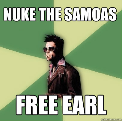 Nuke the samoas free earl  Helpful Tyler Durden