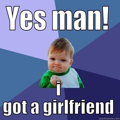 YES MAN! I GOT A GIRLFRIEND Success Kid