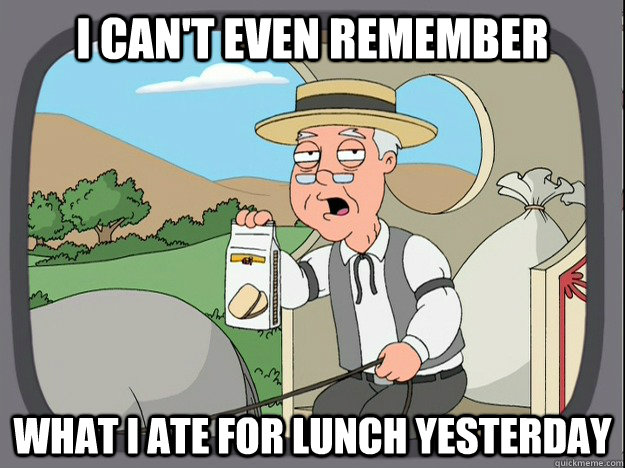 I can't even remember What I ate for lunch yesterday  Pepperidge Farm Remembers