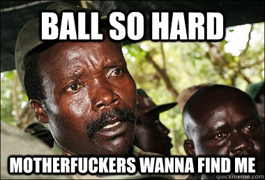 Ball so Hard Motherfuckers wanna find me  Kony