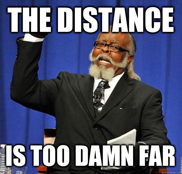 The distance  Is too damn far  Jimmy McMillan