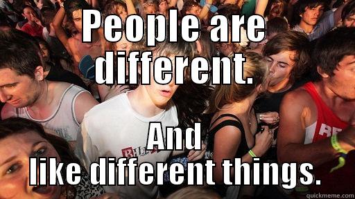 PEOPLE ARE DIFFERENT. AND LIKE DIFFERENT THINGS. Sudden Clarity Clarence