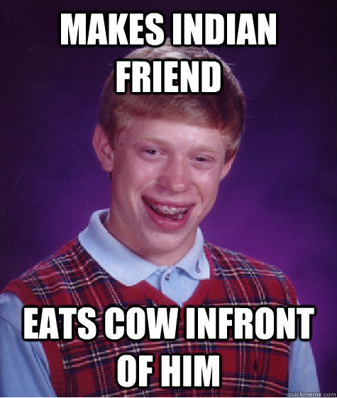 makes indian friend  eats cow infront of him   Bad Luck Brian