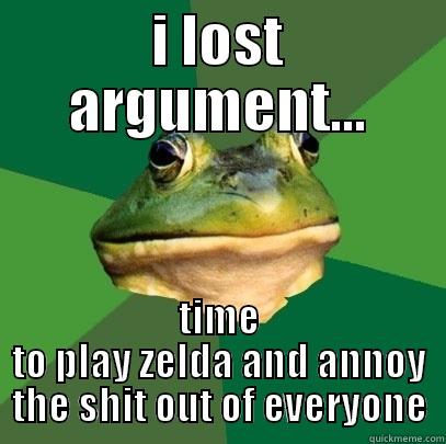 I LOST ARGUMENT... TIME TO PLAY ZELDA AND ANNOY THE SHIT OUT OF EVERYONE Foul Bachelor Frog