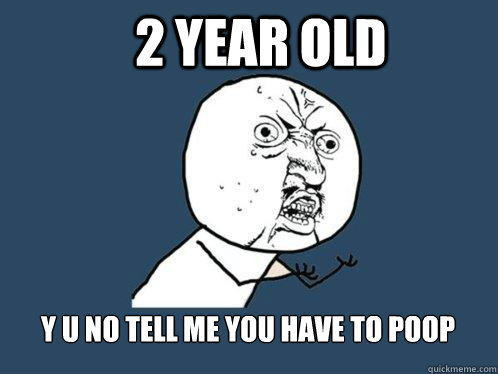 2 Year old y u no tell me you have to poop  Y U No