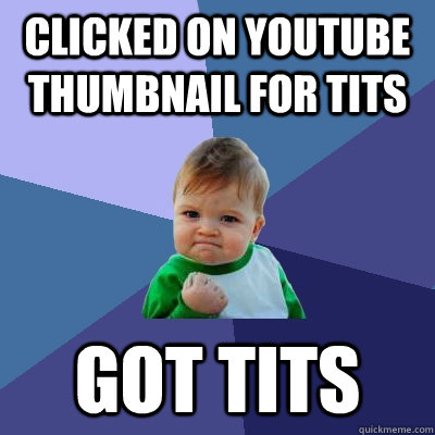 Clicked on youtube thumbnail for tits got tits  Success Kid