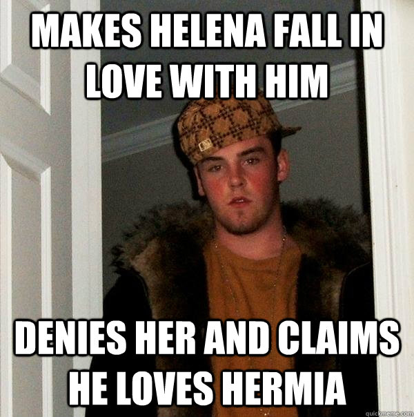 makes helena fall in love with him denies her and claims he loves Hermia  - makes helena fall in love with him denies her and claims he loves Hermia   Misc