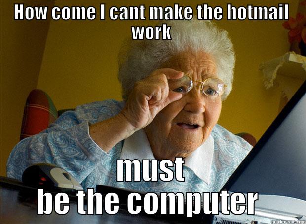 Hotmail problems - HOW COME I CANT MAKE THE HOTMAIL WORK MUST BE THE COMPUTER  Grandma finds the Internet