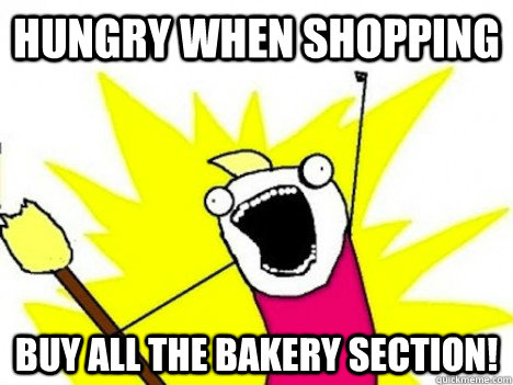 Hungry when shopping Buy all the bakery section!  