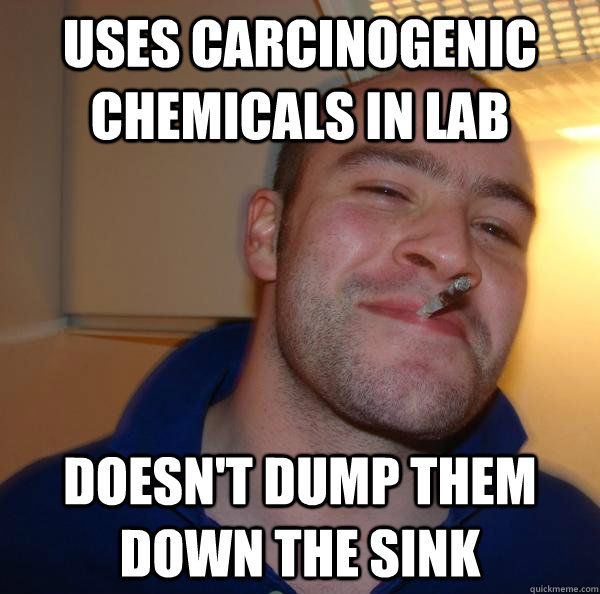 Uses carcinogenic chemicals in lab Doesn't dump them down the sink - Uses carcinogenic chemicals in lab Doesn't dump them down the sink  Misc