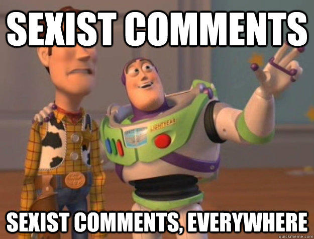 sexist comments sexist comments, everywhere  Buzz Lightyear