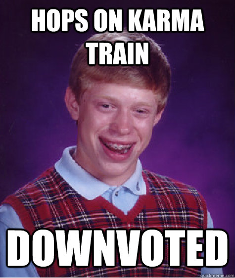 Hops on Karma Train Downvoted - Hops on Karma Train Downvoted  Bad Luck Brian